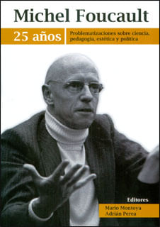 Michel Foucault Problematización sobre ciencia pedagogía estética y política