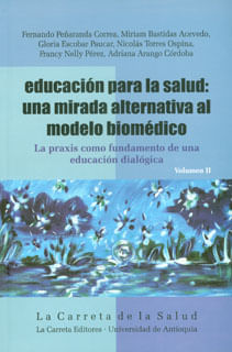 Educación para la salud una mirada alternativa al modelo biomédico La praxis como fundamento de una educación dialógica Vol II