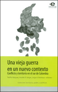 Una vieja guerra en un nuevo contexto Conflicto y territorio en el sur de Colombia