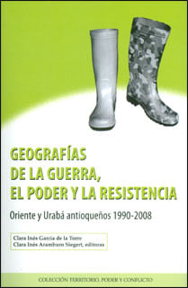 Geografías de la guerra el poder y la resistencia Oriente y Urabá antioqueños 19902008