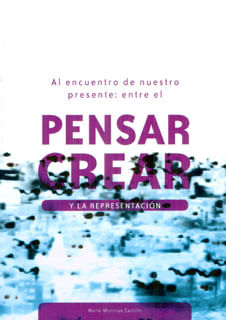 Al encuentro de nuestro presente  entre el pensar crear y la representación
