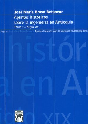 Apuntes históricos sobre la ingeniería en Antioquia, siglo XIX. Tomo I