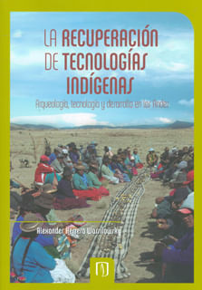 La recuperación de tecnologías indígenas arqueología tecnología y desarrollo en los Andes