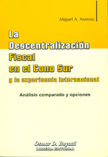 La descentralización fiscal en el cono sur y la experiencia internacional análisis comparado y opciones