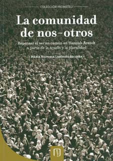 La comunidad de nosotros repensar el ser en común en Hannah Arendt a partir de la acción y la pluralidad