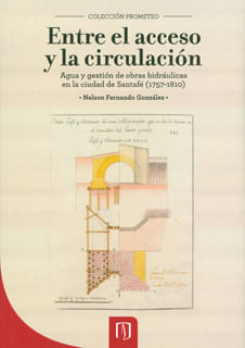 Entre el acceso y la circulación Agua y gestión de obras hidráulicas en la ciudad de Santafé 17571810