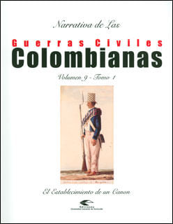 Narrativa de las guerras civiles colombianas Vol 9 Tomo 1 el establecimiento de un canon