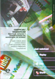 Codificardecodificar prácticas espacios y temporalidades del audiovisual en internet