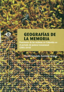 Geografías de la memoria posiciones de las víctimas en Colombia en el periodo de justicia transicional 20052010