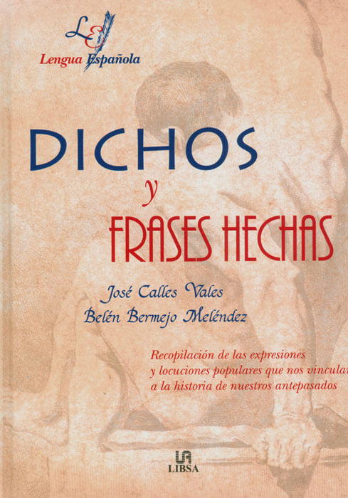 Dichos y frases hechas. Recopilación de las expresiones y locuciones populares que nos vinculan a la historia de nuestros antepasados