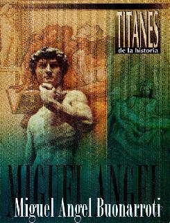 Miguel Ángel Buonarrotti Titanes de la historia pintores y escultores