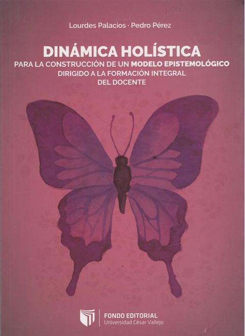 Dinámica Holística Para La Construcción De Un Modelo Epistemológico Dirigido A La Formación Integral Del Docente