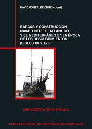 Barcos Y Construcción Naval Entre El Atlántico Y El Mediterráneo En La Época De Los Descubrimientos Siglos Xvxvi