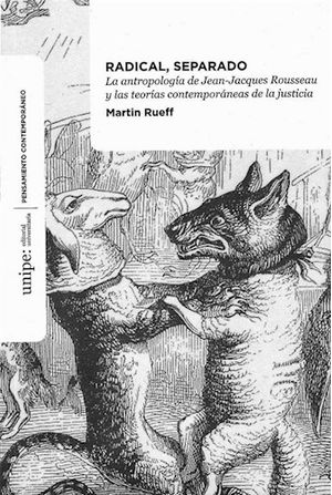 Radical, Separado. La Antropología De Jean-jacques Rousseau Y Las Teorías Contemporáneas De La Justicia