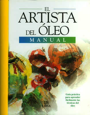 El artista del óleo: guía práctica para aprender fácilmente las técnicas del óleo