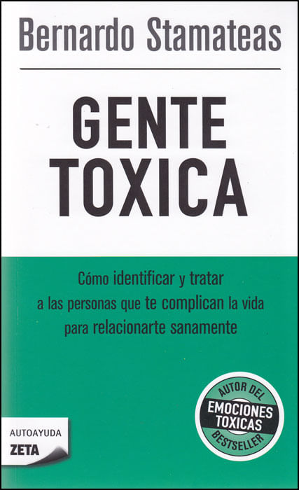 Gente toxica Como identificar y tratar a las personas que te complican la vida para relacionarte sanamente