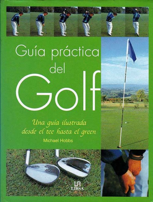 Guía práctica del Golf. Una guía ilustrada desde el Tee hasta el Green
