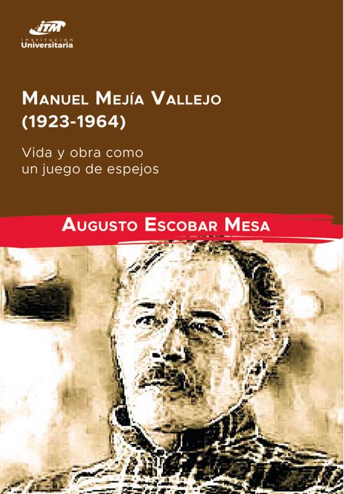 Manuel Mejía Vallejo 19231964 vida y obra como un juego de espejos