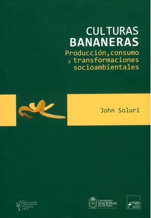 Culturas bananeras producción consumo y transformaciones socioambientales