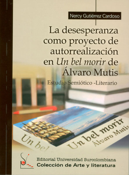 La desesperanza como proyecto de autorrealización en Un bel morir de Álvaro Mutis Estudio semióticoliterario