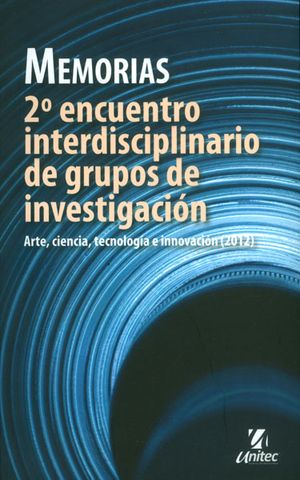 Memorias. 2 encuentro interdisciplinario de grupos de investigación: arte, ciencia, tecnología e innovación (2012)
