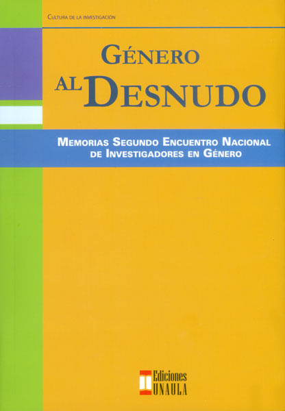 Género al desnudo Memorias segundo encuentro nacional de investigadores en género