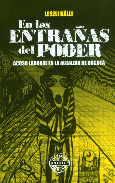 En las entrañas del poder Acoso laboral en la alcaldía de Bogotá
