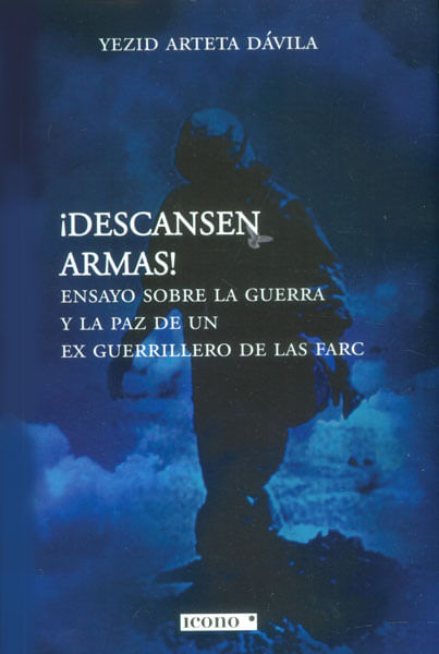 ¡Descansen armas! Ensayo sobre la guerra y la paz de un ex guerrillero de las FARC