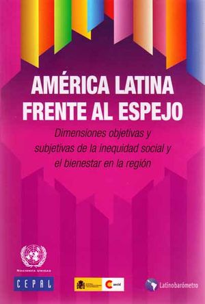 América latina frente al espejo. Dimensiones objetivas y subjetivas de la inequidad social y el bienestar en la región