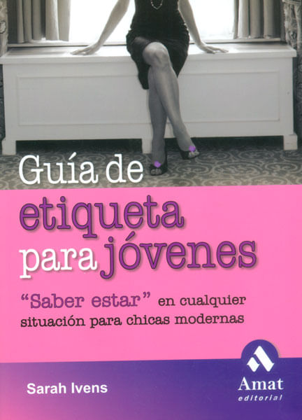 Guía de etiqueta para jóvenes Saber estar en cualquier situación para chicas modernas