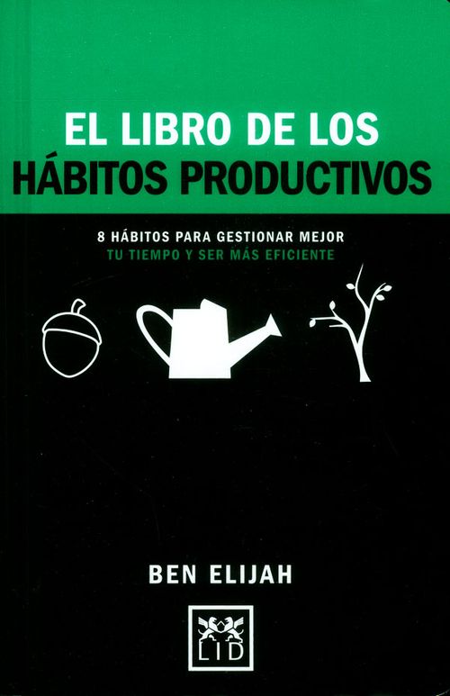 El libro de los hábitos productivos 8 hábitos para gestionar mejor tu tiempo y ser más eficiente