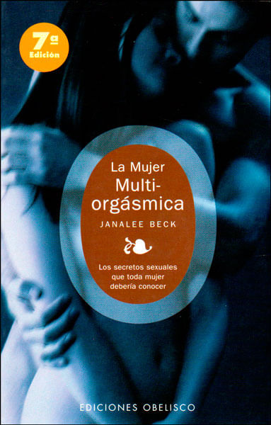 La mujer multiorgásmica Los secretos sexuales que toda mujer debería conocer