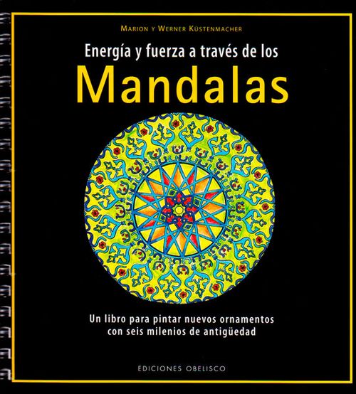 Energía y fuerza a través de los Mandalas Un libro para pintar nuevos ornamentos con seis milenios de antigüedad