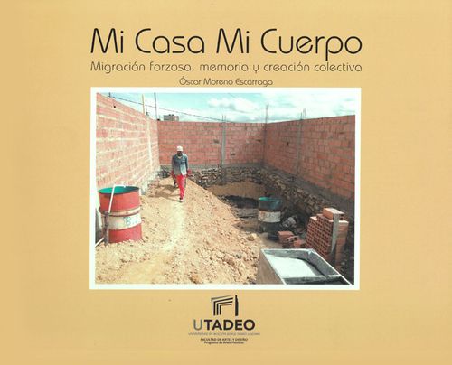 Mi casa mi cuerpo Migración forzosa memoria y creación colectiva
