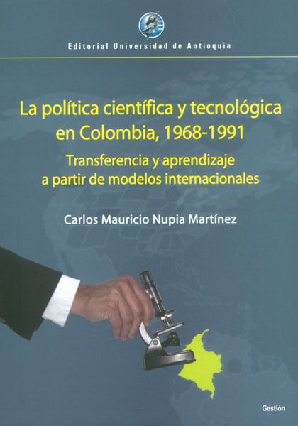 La política científica y tecnológica en Colombia 1968  1991 Transferencia y aprendizaje a partir de modelos internacionales