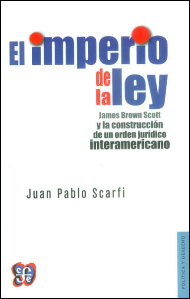 El imperio de la ley James Brown Scott y la construcción de una orden jurídico interamericano