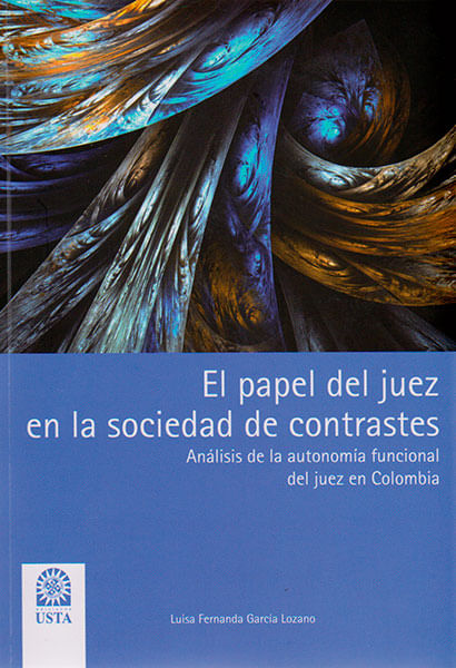 El papel del juez en la sociedad de contrastes Análisis de la autonomía funcional del juez en Colombia