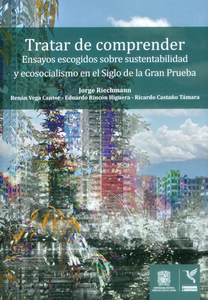 Tratar de comprender Ensayos escogidos sobre sustentabilidad y ecosocialismo en el siglo de la Gran Prueba