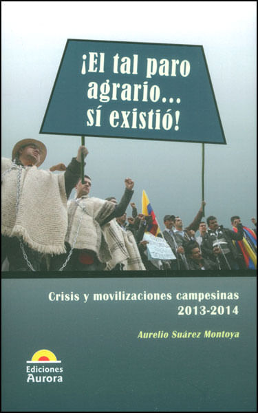 ¡El tal paro agrario sí existió! Crisis y movilizaciones campesinas 2013  2014