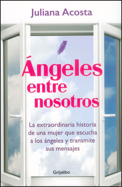 Ángeles entre nosotros La extraordinaria historia de una mujer que escucha a los ángeles y transmite sus mensajes