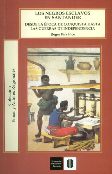 Los negros esclavos en Santander Desde la época de conquista hasta las guerras de Independencia