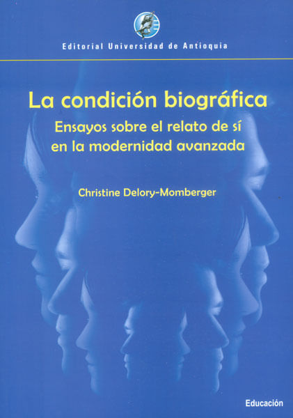 La condición biográfica Ensayos sobre el relato de sí en la modernidad avanzada