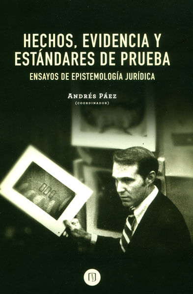 Hechos evidencia y estándares de prueba Ensayos de epistemología jurídica