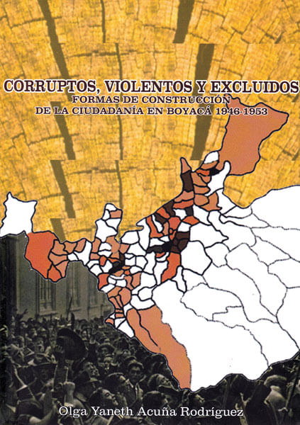 Corruptos violentos y excluidos Formas de construcción de la ciudadanía en Boyacá 19461953