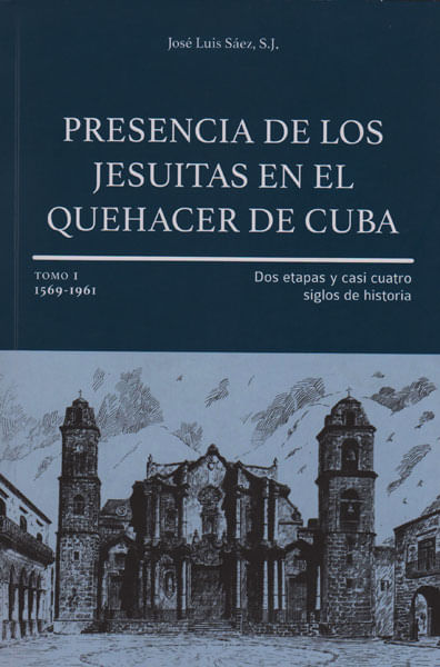 Presencia de los Jesuitas en el quehacer de Cuba Dos etapas y casi cuatro siglos de historia