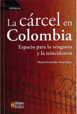 la-carcel-en-colombia-espacio-para-la-venganza-y-la-reincidencia-9789588869377-uala