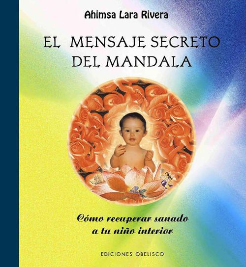 El mensaje secreto del mandala Cómo recuperar sanado a tu niño interior