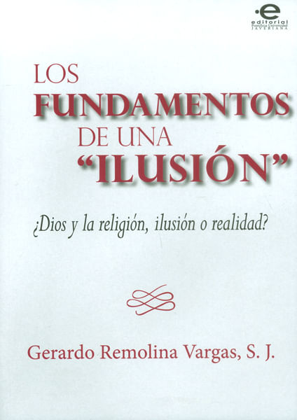 Los fundamentos de una ilusión ¿Dios y la religión ilusión o realidad?
