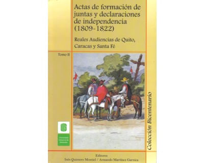 Actas de formación de juntas y declaraciones de independencia 18091822 Reales Audiencias de Quito Caracas y Santa Fé Tomo II