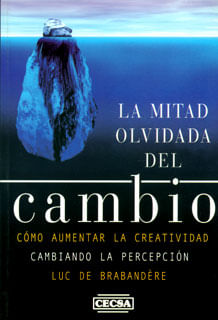 La mitad olvidada del cambio Cómo aumentar la creatividad cambiando la percepción